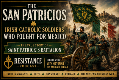 Resistance Podcast #196: San Patricios – The Irish Soldiers of Mexico w/ Dr. Michael Hogan